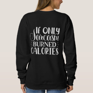 If Only Sarcasm Burned Calories Funny Quote Sweatshirt