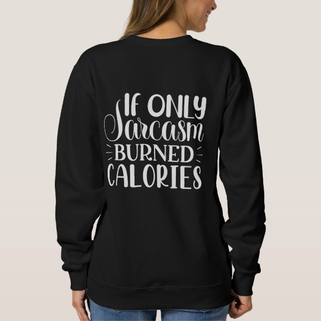 If Only Sarcasm Burned Calories Funny Quote Sweatshirt (Back)