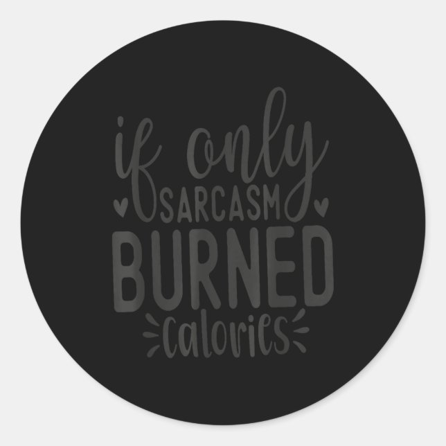 If Only Sarcasm Burned Calories Funny Sarcastic Qu Classic Round Sticker (Front)
