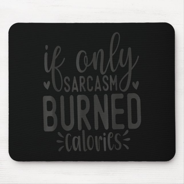 If Only Sarcasm Burned Calories Funny Sarcastic Qu Mouse Pad (Front)
