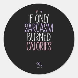 If Only Sarcasm Burned Calories Sarcastic Classic Round Sticker