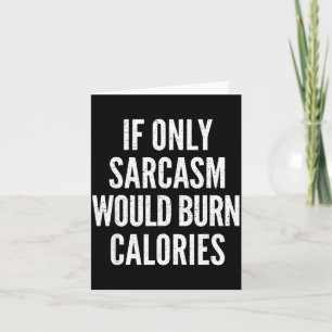 If Only Sarcasm Would Burn Calories Funny Joke Card
