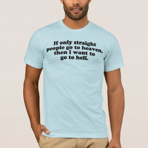 IF ONLY STRAIGHT PEOPLE GO TO HEAVEN T-Shirt