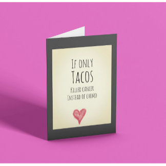 If only tacos killed cancer instead of chemo card