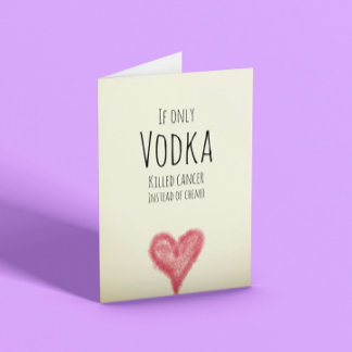 If only vodka killed cancer instead of chemo card