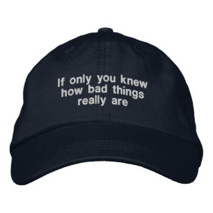 If Only You Knew How Bad Things Really Are Embroidered Hat
