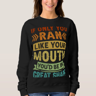 If Only You Ran Like Your Mouth Youu2019d Be In G Sweatshirt