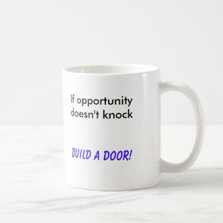 If opportunity doesn't knock, Build a Door! Coffee Mug