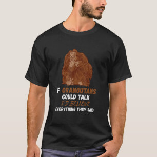 If Orangutans Could Talk Monkey Wildlife Orangutan T-Shirt