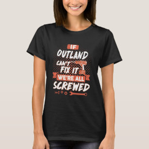 If OUTLAND Can't Fix It We're All Screwed T-Shirt