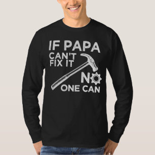 if papa can’t fix it no one can T-Shirt