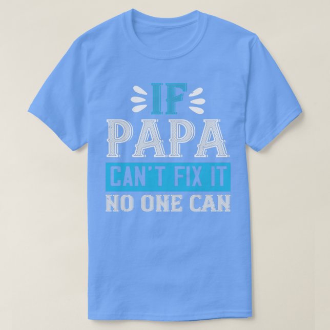 if papa cant fix it no one can  T-Shirt (Design Front)