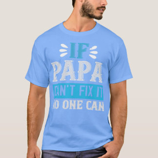 if papa cant fix it no one can T-Shirt