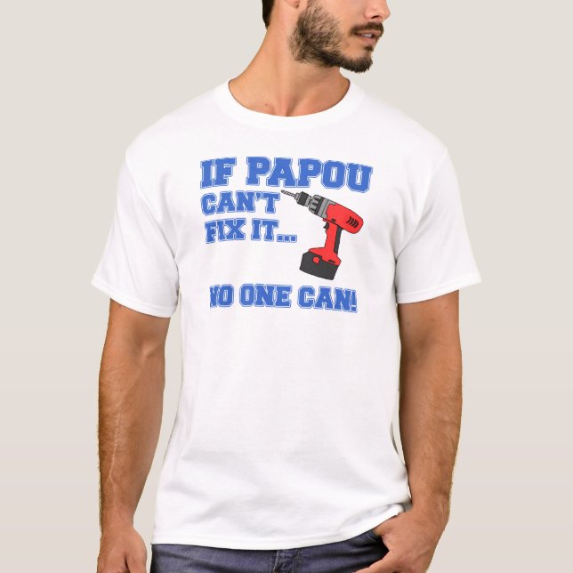 If Papou Can't Fix It T-Shirt (Front)