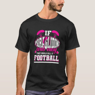 If Paragliding Was Easy They'd Call It Football T-Shirt