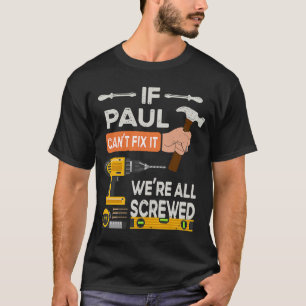 If Paul can't fix it we're all screwed handyman T-Shirt