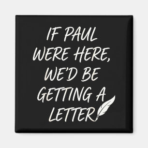 If Paul Here Wed Be Getting A Letter Christian Magnet