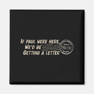 If Paul Here Wed Be Getting A Letter Christian Magnet