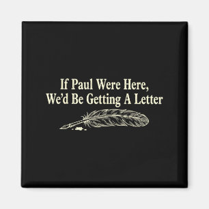 If paul here wed be getting a letter funny quote magnet