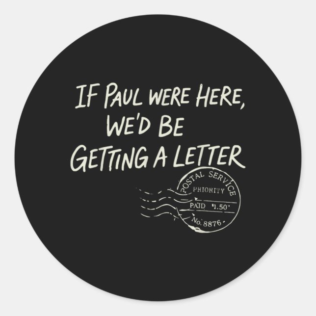If Paul were Here Wed Be Getting A Letter Classic Round Sticker (Front)