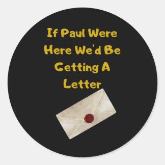 If Paul Were Here We'd Be Getting A Letter Classic Round Sticker