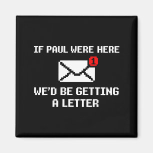 If Paul were Here Wed Be Getting A Letter Funny Magnet
