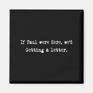If Paul were Here Wed Be Getting A Letter Magnet