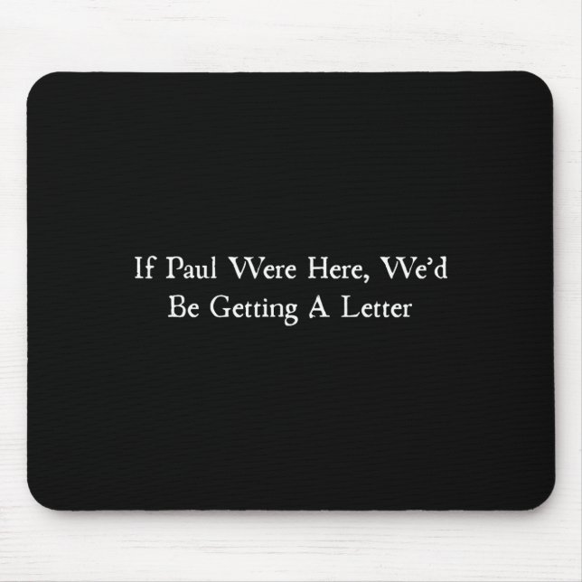 If paul were here wed be getting a letter  mouse pad (Front)