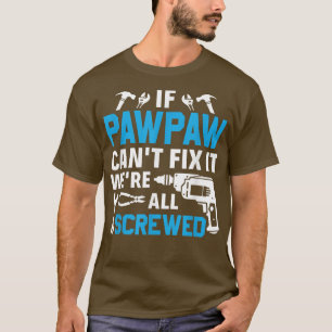 If Pawpaw Can't Fi It We're All Screwed Grandpa Fa T-Shirt