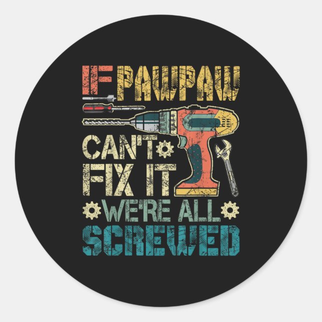 If Pawpaw Can't Fix It We're All Screwed Funny Fat Classic Round Sticker (Front)