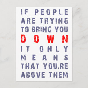 if people are trying to bring you DOWN, it only me Postcard