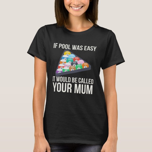 If Pool Was Easy it Would Be Called Your Mum  Bill T-Shirt (Front)