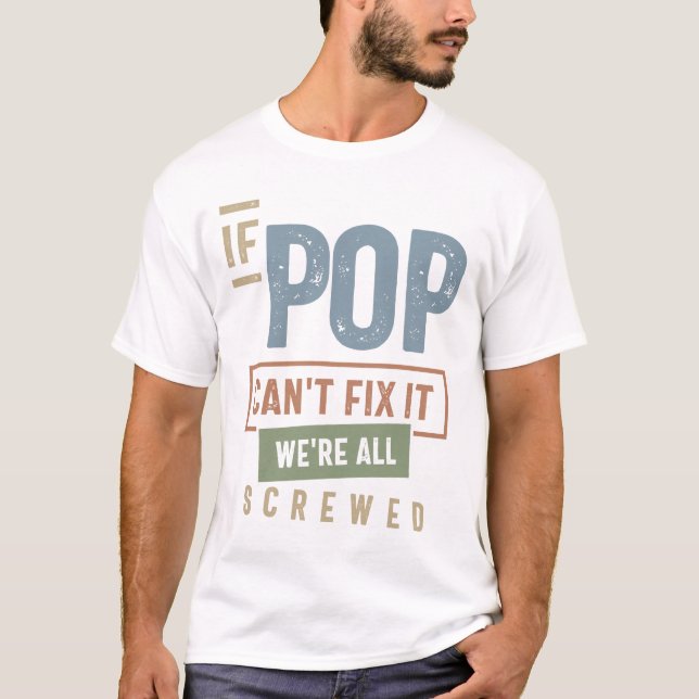 If Pop Can't Fix It We're All Screwed T-Shirt (Front)