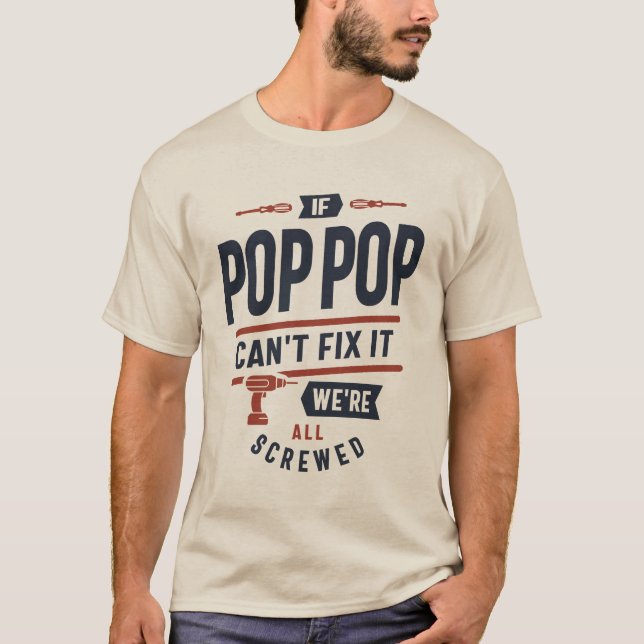 If Pop-Pop Can't Fix It We're All Screwed Design T-Shirt (Front)