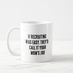 If recruiting was easy, they'd call it your mum's coffee mug