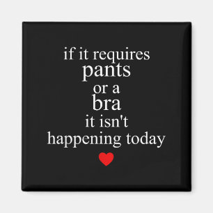 If requires pants or a bra isn't happening to day magnet