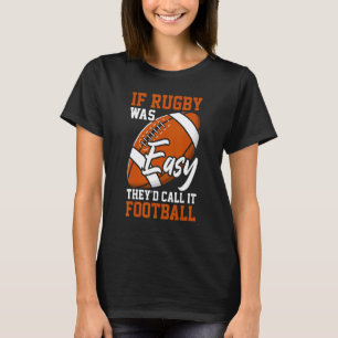If Rugby Was Easy They'd Call It Football  Rugby P T-Shirt