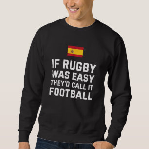 If Rugby Was Easy They'd Call It Football Spain Ru Sweatshirt