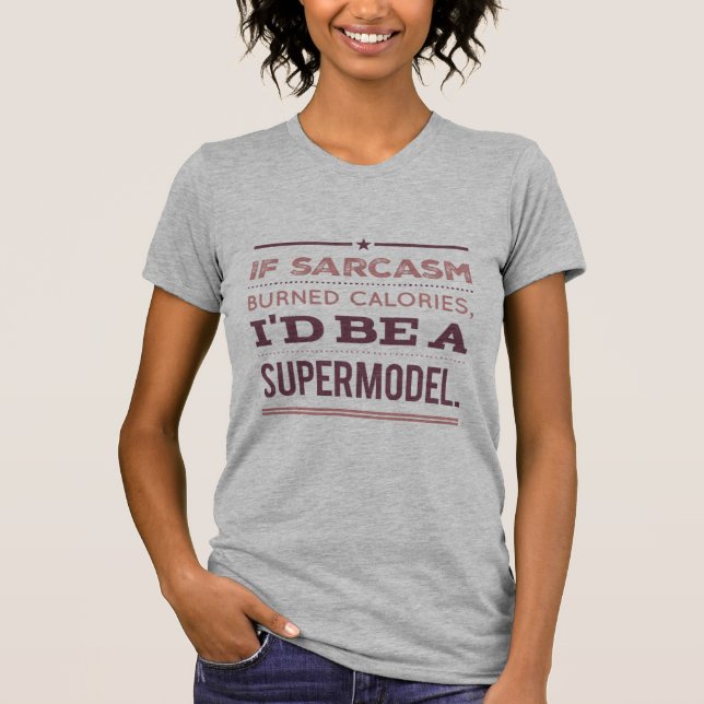 If Sarcasm Burned Calories, I'd Be a Supermodel  T-Shirt (Front)
