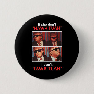 If She Dont Hawk Tuah I Dont Trump Embarring  6 Cm Round Badge