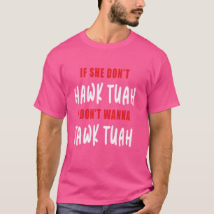 If She Don't Hawk Tush I Won't Tawk Tuah Funny Haw T-Shirt