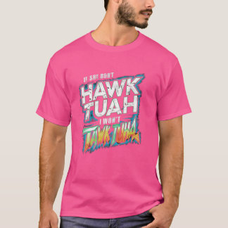 If She Don't Hawk Tush I Won't Tawk Tuha Funny MEM T-Shirt
