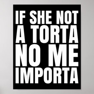 If She Not A Torta No Me Importa Funny Humor Meme  Poster