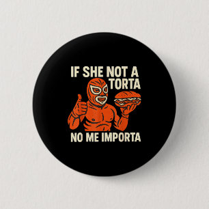 If She Not A Torta No Me Imrta. Cinco De Mayo.  6 Cm Round Badge