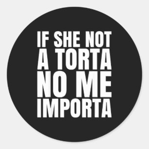 If She Not A Torta No Me Imrta Funny Humor Meme Me Classic Round Sticker