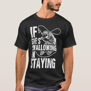 If She Swallowing I'm Staying  Fishing T-Shirt