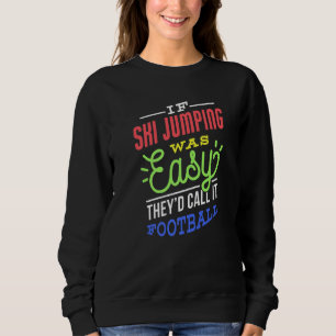 If Ski Jumping Was Easy Saying Funny Ski Jumper Pr Sweatshirt