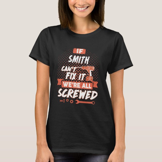 If SMITH Can't Fix It We're All Screwed T-Shirt (Front)