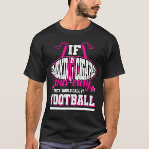 If Smoking Cigares Was Easy They'd Call It Footbal T-Shirt