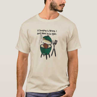 If Smoking is Wrong, I Don't Want to be Right. T-Shirt